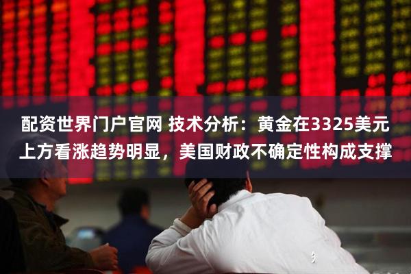 配资世界门户官网 技术分析：黄金在3325美元上方看涨趋势明显，美国财政不确定性构成支撑